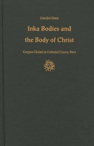 Бумажная книга «Inka Bodies and the Body of Christ: Corpus Christi in Colonial Cuzco, Peru», автор Кэролин Дин - фото №1