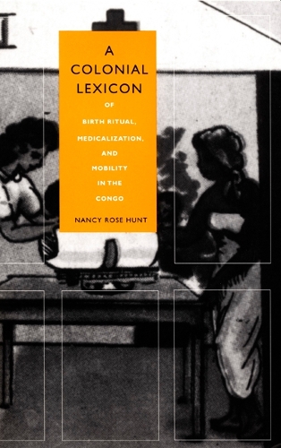 Паперова книга «A Colonial Lexicon: Of Birth Ritual, Medicalization, and Mobility in the Congo», автор Ненсі Роуз Хант - фото №1