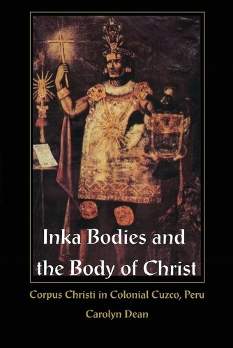 Бумажная книга «Inka Bodies and the Body of Christ: Corpus Christi in Colonial Cuzco, Peru», автор Кэролин Дин - фото №1
