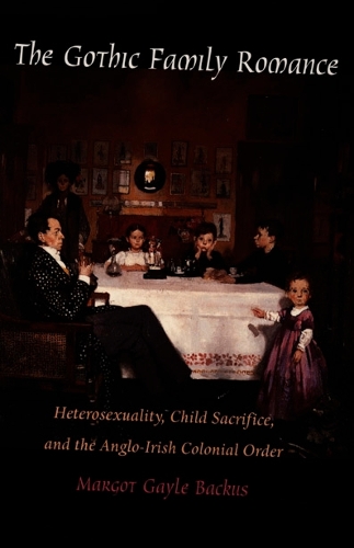 Бумажная книга «The Gothic Family Romance: Heterosexuality, Child Sacrifice, and the Anglo-Irish Colonial Order», автор Марго Бакус - фото №1