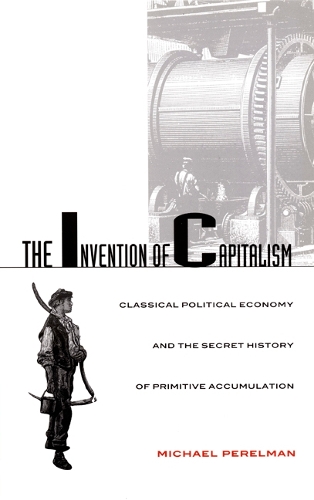 Paper book «The Invention of Capitalism: Classical Political Economy and the Secret History of Primitive Accumulation», author Michael Perelman - фото №1