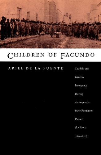 Бумажная книга «Children of Facundo: Caudillo and Gaucho Insurgency during the Argentine State-Formation Process (La Rioja, 1853-1870)», автор Ариэль де ла Фуэнте - фото №1
