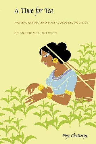 Бумажная книга «A Time for Tea: Women, Labor, and Post/Colonial Politics on an Indian Plantation», автор Пиа Чаттерджи - фото №1