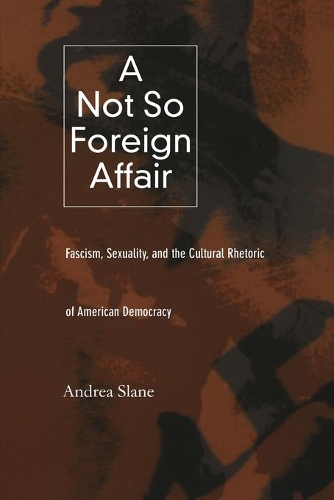 Бумажная книга «A Not So Foreign Affair: Fascism, Sexuality, and the Cultural Rhetoric of American Democracy», автор Андреа Слейн - фото №1