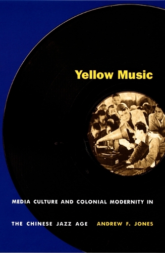 Бумажная книга «Yellow Music: Media Culture and Colonial Modernity in the Chinese Jazz Age», автор Эндрю Ф. Джонс - фото №1