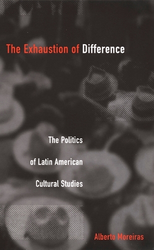 Бумажная книга «The Exhaustion of Difference: The Politics of Latin American Cultural Studies», автор Альберто Морейрас - фото №1