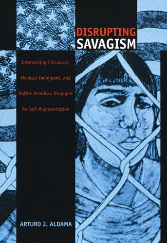 Бумажная книга «Disrupting Savagism: Intersecting Chicana/o, Mexican Immigrant, and Native American Struggles for Self-Representation», автор Артуро Х. Альдама - фото №1