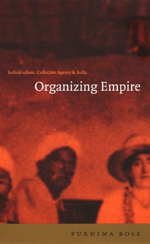 Бумажная книга «Organizing Empire: Individualism, Collective Agency, and India», автор Пурнима Босе - фото №1