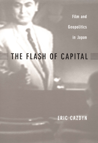 Бумажная книга «The Flash of Capital: Film and Geopolitics in Japan», автор Эрик Каздын - фото №1