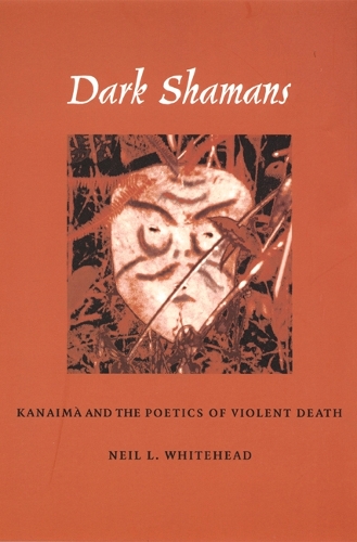 Бумажная книга «Dark Shamans: Kanaimà and the Poetics of Violent Death», автор Нил Л. Уайтхед - фото №1