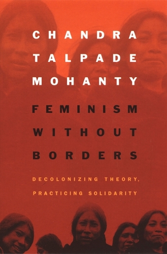 Бумажная книга «Feminism without Borders: Decolonizing Theory, Practicing Solidarity», автор Чандра Талпаде Моханти - фото №1