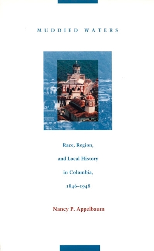 Бумажная книга «Muddied Waters: Race, Region, and Local History in Colombia, 1846–1948», автор Нэнси П. Аппельбаум - фото №1