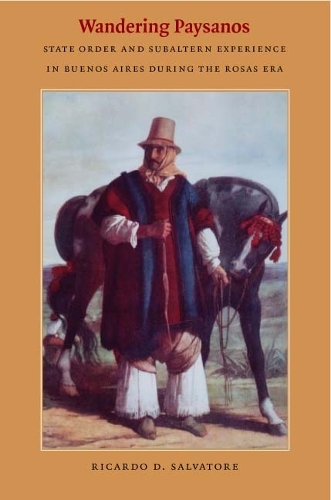 Бумажная книга «Wandering Paysanos: State Order and Subaltern Experience in Buenos Aires during the Rosas Era», автор Рикардо Д. Сальваторе - фото №1