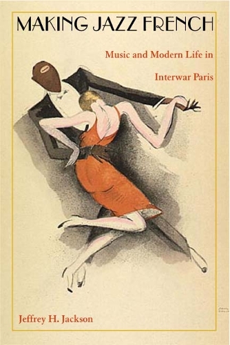 Бумажная книга «Making Jazz French: Music and Modern Life in Interwar Paris», автор Джеффри Х. Джексон - фото №1