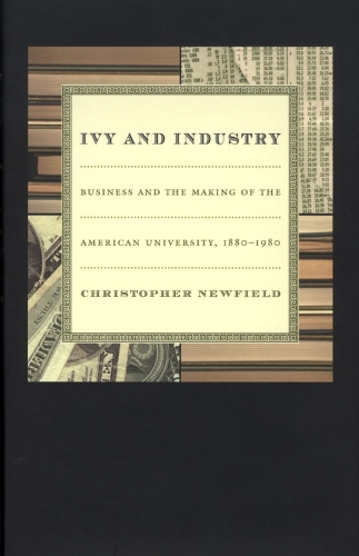 Бумажная книга «Ivy and Industry: Business and the Making of the American University, 1880-1980», автор Кристофер Ньюфилд - фото №1