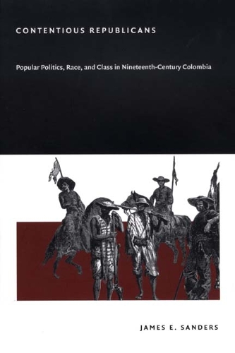 Бумажная книга «Contentious Republicans: Popular Politics, Race, and Class in Nineteenth-Century Colombia», автор Джеймс Э. Сандерс - фото №1