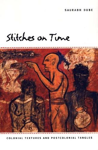 Бумажная книга «Stitches on Time: Colonial Textures and Postcolonial Tangles», автор Саурабх Дубе - фото №1
