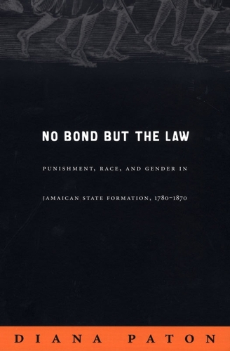 Бумажная книга «No Bond but the Law: Punishment, Race, and Gender in Jamaican State Formation, 1780–1870», автор Диана Патон - фото №1