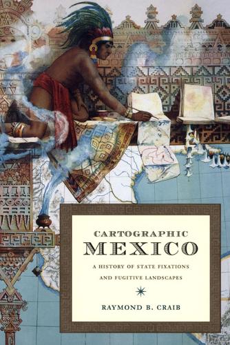 Бумажная книга «Cartographic Mexico: A History of State Fixations and Fugitive Landscapes», автор Раймонд Б. Крейб - фото №1