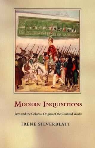 Бумажная книга «Modern Inquisitions: Peru and the Colonial Origins of the Civilized World», автор Ирен Сильверблатт - фото №1