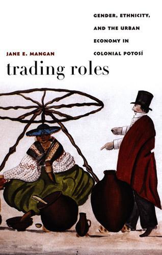 Бумажная книга «Trading Roles: Gender, Ethnicity, and the Urban Economy in Colonial Potosí», автор Джейн Э. Манган - фото №1