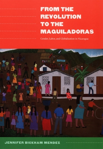 Бумажная книга «From the Revolution to the Maquiladoras: Gender, Labor, and Globalization in Nicaragua», автор Дженнифер Бикхем Мендес - фото №1