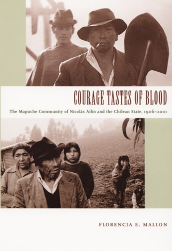 Бумажная книга «Courage Tastes of Blood: The Mapuche Community of Nicolás Ailío and the Chilean State, 1906-2001», автор Флоренсия Э. Мэллон - фото №1