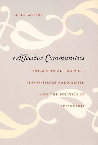 Бумажная книга «Affective Communities: Anticolonial Thought, Fin-de-Siecle Radicalism, and the Politics of Friendship», автор Лила Ганди - фото №1