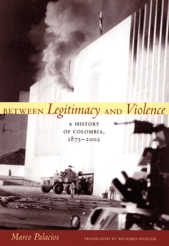 Бумажная книга «Between Legitimacy and Violence: A History of Colombia, 1875–2002», автор Марко Паласиос - фото №1