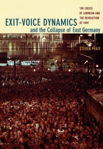 Бумажная книга «Exit-Voice Dynamics and the Collapse of East Germany: The Crisis of Leninism and the Revolution of 1989», автор Стивен Пфафф - фото №1