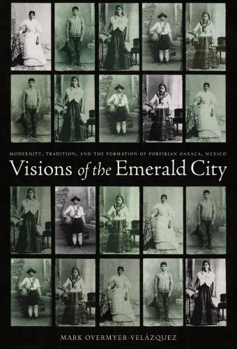 Paper book «Visions of the Emerald City: Modernity, Tradition, and the Formation of Porfirian Oaxaca, Mexico», author Mark Overmyer-Velazquez - фото №1