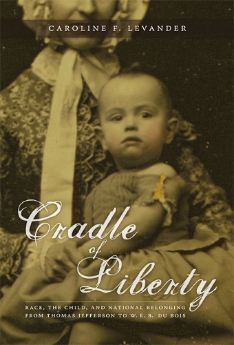 Бумажная книга «Cradle of Liberty: Race, the Child, and National Belonging from Thomas Jefferson to W. E. B. Du Bois», автор Каролина Левандер - фото №1