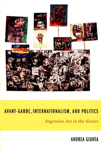Бумажная книга «Avant-Garde, Internationalism, and Politics: Argentine Art in the Sixties», автор Андреа Джунта - фото №1