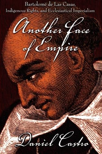 Бумажная книга «Another Face of Empire: Bartolomé de Las Casas, Indigenous Rights, and Ecclesiastical Imperialism», автор Дэниел Кастро - фото №1