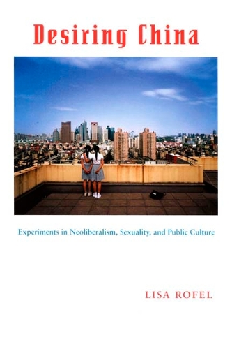 Паперова книга «Desiring China: Experiments in Neoliberalism, Sexuality, and Public Culture», автор Ліза Рофель - фото №1