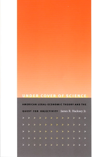 Бумажная книга «Under Cover of Science: American Legal-Economic Theory and the Quest for Objectivity», автор Джеймс Р. Хакни - фото №1