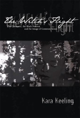 Бумажная книга «The Witch's Flight: The Cinematic, the Black Femme, and the Image of Common Sense», автор Кара Килинг - фото №1