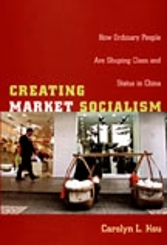 Бумажная книга «Creating Market Socialism: How Ordinary People Are Shaping Class and Status in China», автор Кэролин Л. Хсу - фото №1