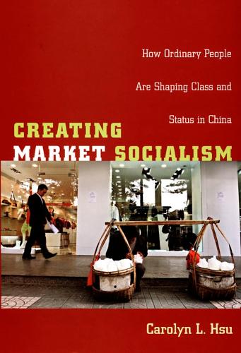 Бумажная книга «Creating Market Socialism: How Ordinary People Are Shaping Class and Status in China», автор Кэролин Л. Хсу - фото №1