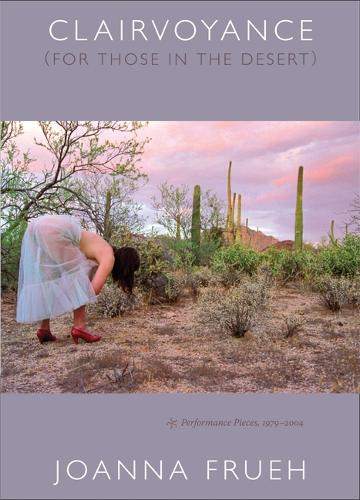 Бумажная книга «Clairvoyance (For Those In The Desert): Performance Pieces, 1979–2004», автор Джоанна Фруэ - фото №1
