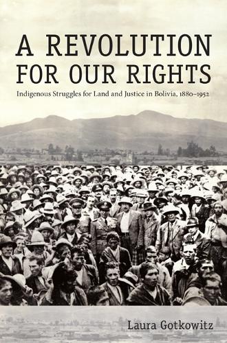 Бумажная книга «A Revolution for Our Rights: Indigenous Struggles for Land and Justice in Bolivia, 1880-1952», автор Лаура Готковиц - фото №1