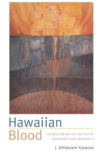 Бумажная книга «Hawaiian Blood: Colonialism and the Politics of Sovereignty and Indigeneity», автор Дж. Кехаулани Кауануи - фото №1