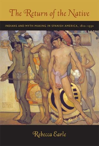 Паперова книга «The Return of the Native: Indians and Myth-Making in Spanish America, 1810–1930», автор Ребекка А. Ерл - фото №1