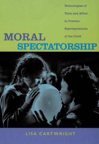 Бумажная книга «Moral Spectatorship: Technologies of Voice and Affect in Postwar Representations of the Child», автор Лиза Картрайт - фото №1