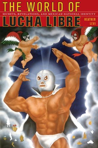 Бумажная книга «The World of Lucha Libre: Secrets, Revelations, and Mexican National Identity», автор Хизер Леви - фото №1