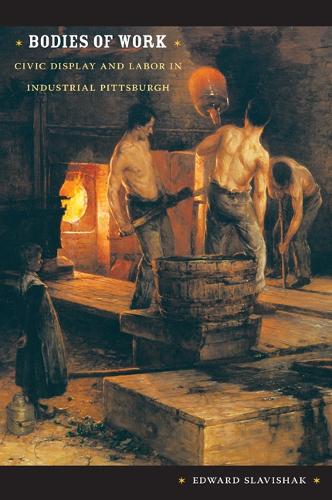 Бумажная книга «Bodies of Work: Civic Display and Labor in Industrial Pittsburgh», автор Эдуард Славишак - фото №1