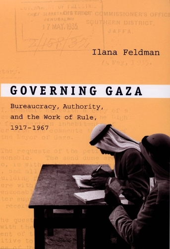 Паперова книга «Governing Gaza: Bureaucracy, Authority, and the Work of Rule, 1917–1967», автор Ілана Фельдман - фото №1