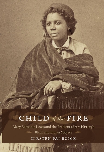Бумажная книга «Child of the Fire: Mary Edmonia Lewis and the Problem of Art History's Black and Indian Subject», автор Кирстен Бьюик - фото №1