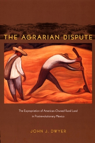 Бумажная книга «The Agrarian Dispute: The Expropriation of American-Owned Rural Land in Postrevolutionary Mexico», автор Джон Дуайер - фото №1