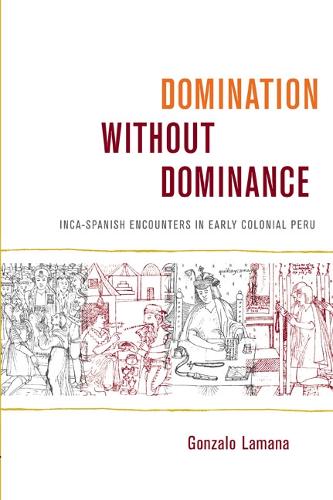 Паперова книга «Domination without Dominance: Inca-Spanish Encounters in Early Colonial Peru», автор Гонсало Ламана - фото №1